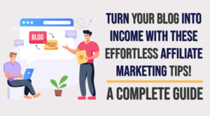 Effortless affiliate marketing tips to turn your blog into income.
